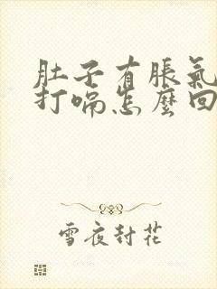 肚子有胀气一直打嗝怎么回事