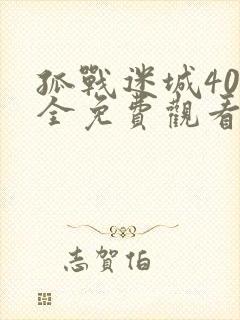 孤战迷城40集全免费观看更新时间