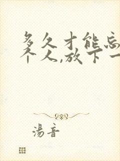 多久才能忘记一个人,放下一段感情封面