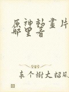 原神动画片子在哪里看