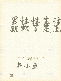 男性性生活中途就软了是怎么回事?