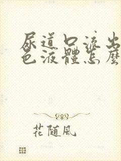 尿道口流出乳白色液体怎么回事