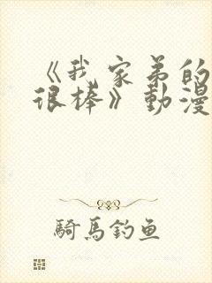 《我家弟的真的很棒》动漫在线观看