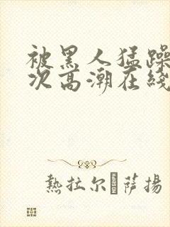 被黑人猛躁10次高潮在线观看