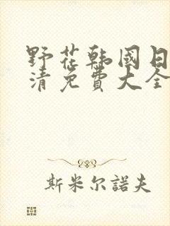 野花韩国日本高清免费大全