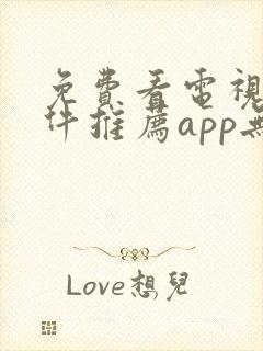 免费看电视剧软件推荐app无广告