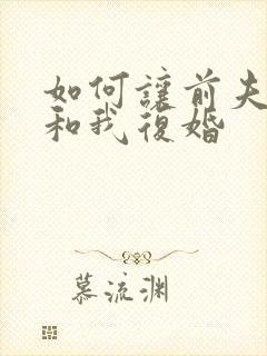 如何让前夫主动和我复婚