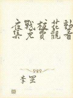 夜战校花动漫全集免费观看最新章节