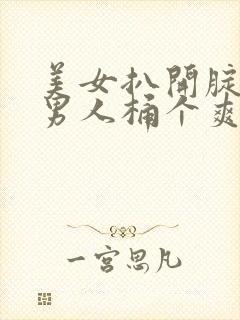 美女扒开腚眼让男人桶个爽软件