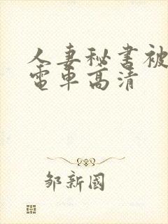 人妻秘书被痴汉电车高清