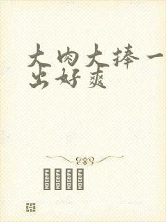 大肉大捧一进一出好爽封面