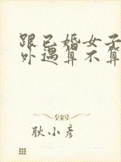 跟已婚女子有婚外遇算不算犯法封面