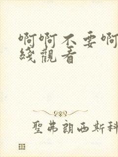 啊啊不要啊啊在线观看