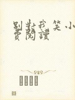 别对我笑小说免费阅读