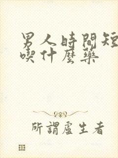 男人时间短可以吃什么药