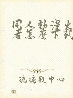 同人动漫火影忍者怎么下载的