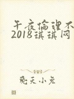 午夜伦理不卡片2018琪琪网