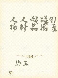 人人超碰91尤物精品国产封面