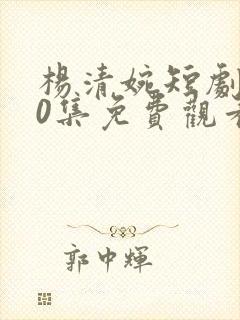 杨清婉短剧100集免费观看