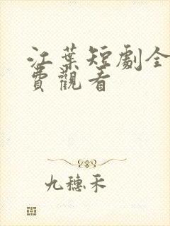 江叶短剧全集免费观看