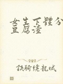 女生下体分泌物豆腐渣