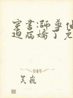 穿书:师尊他被迫病娇了免费阅读txt