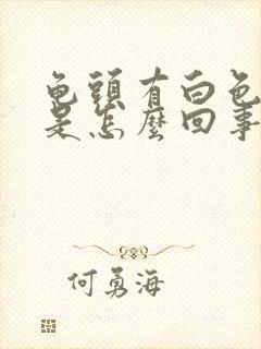 龟头有白色脓液是怎么回事