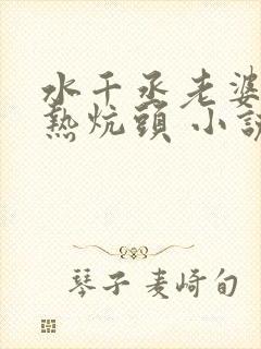 水千丞老婆孩子热炕头 小说txt下载