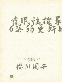 催眠性指导1～6集的更新时间