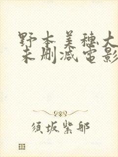 野本美穗大尺度未删减电影