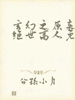 玄幻之原来我是绝世高人免费阅读