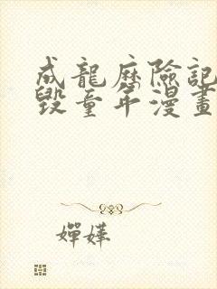 成龙历险记同人毁童年漫画