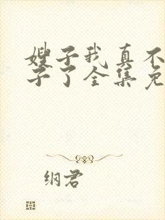 嫂子我真不是傻子了全集免费阅读