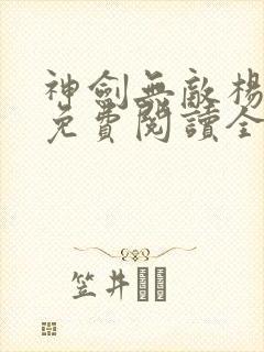 神剑无敌杨小天免费阅读全文无弹窗下载