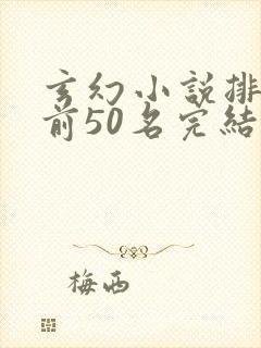 玄幻小说排行榜前50名完结巅峰之作