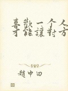 喜欢一个人怎样才能让对方喜欢你