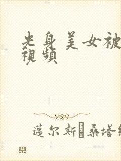 光身美女被狂操视频