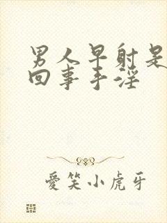 男人早射是怎么回事手淫