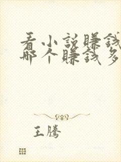 看小说赚钱软件哪个赚钱多,又安全