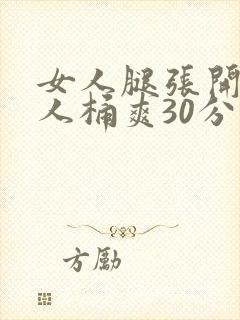 女人腿张开让男人桶爽30分钟