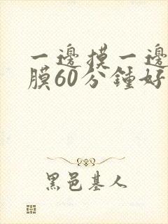 一边摸一边敷面膜60分钟好吗