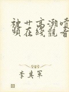 被艹高潮喷水视频在线观看