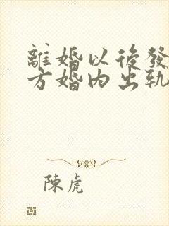 离婚以后发现男方婚内出轨生了孩子