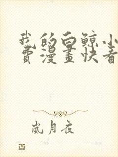 我的白鲸小爸免费漫画快看漫画