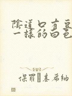 阴道口有豆腐渣一样的白色东西