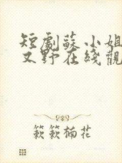 短剧苏小姐又乖又野在线观看