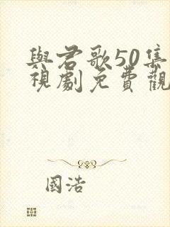 与君歌50集电视剧免费观看