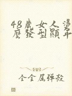 48岁女人烫什么发型显年轻