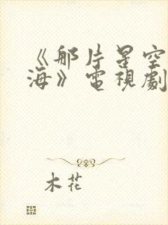 《那片星空那片海》电视剧