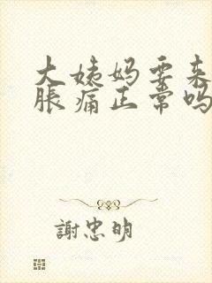 大姨妈要来胸部胀痛正常吗